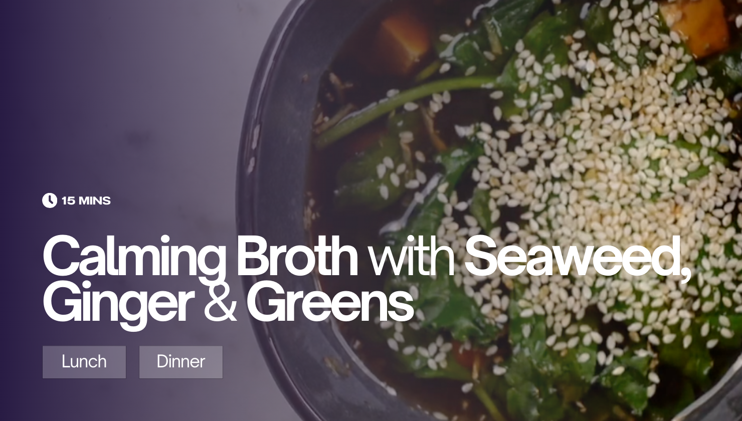 Calming Broth with Seaweed, Ginger and Greens