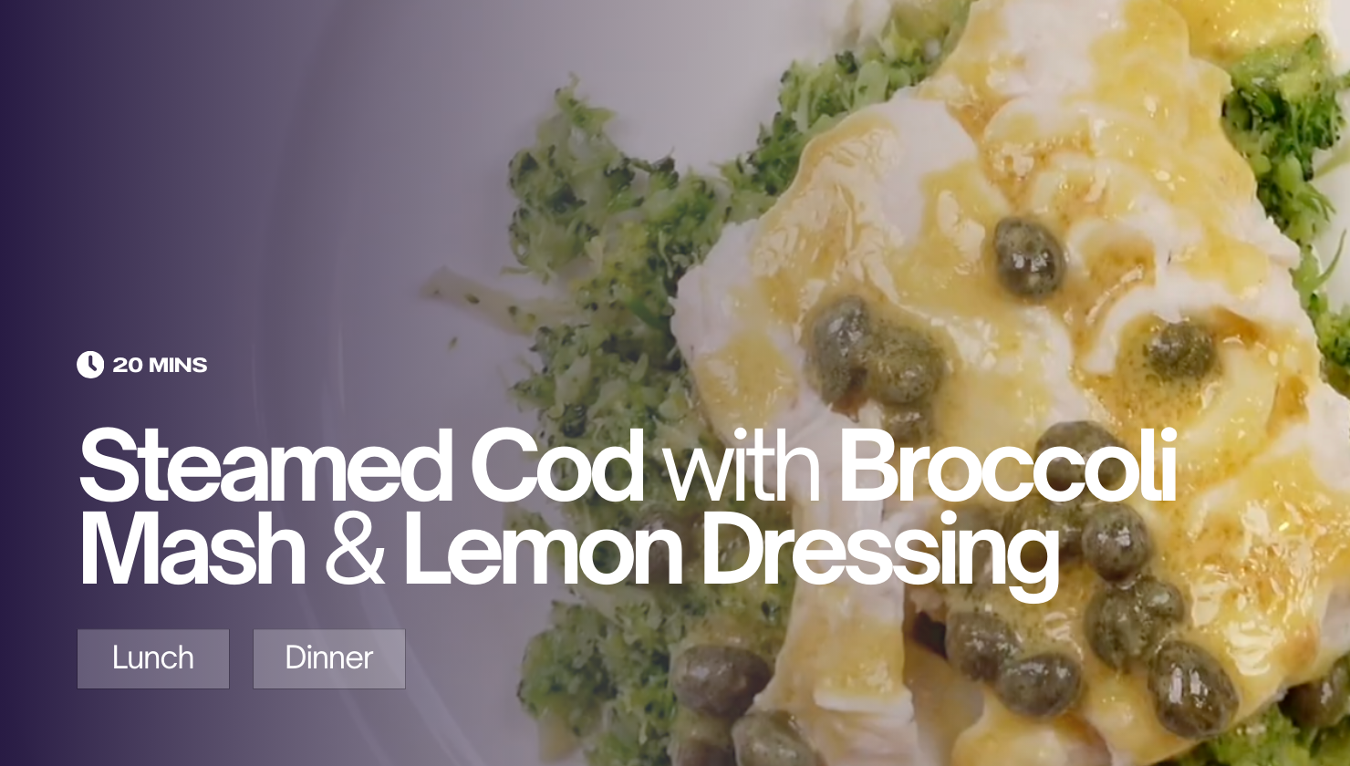 Steamed Cod with Broccoli Mash and Lemon-Olive Oil Dressing
